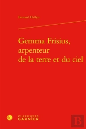 Gemma Frisius, Arpenteur De La Terre Et Du Ciel