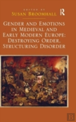 Bertrand.pt - Gender And Emotions In Medieval And Early Modern Europe: Destroying Order, Structuring Disorder
