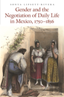Gender And The Negotiation Of Daily Life In Mexico, 1750-1856