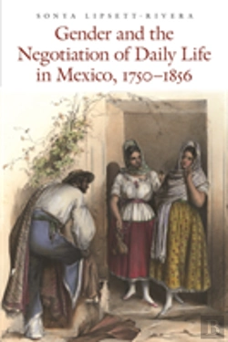 Bertrand.pt - Gender And The Negotiation Of Daily Life In Mexico, 1750-1856