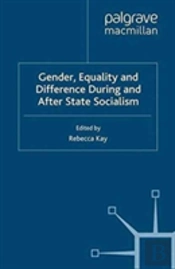 Gender, Equality And Difference During And After State Socialism