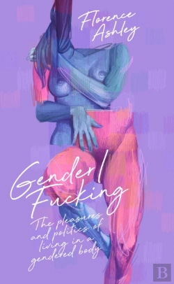 Bertrand.pt - Gender/Fucking: The Pleasures And Politics Of Living In A Gendered Body