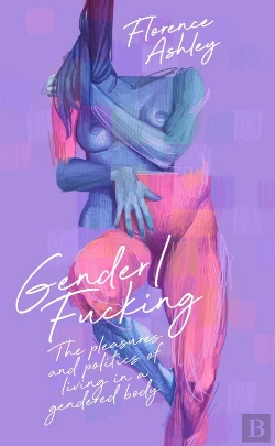 Bertrand.pt - Gender/Fucking: The Pleasures And Politics Of Living In A Gendered Body