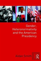Gender, Heteronormativity, And The American Presidency