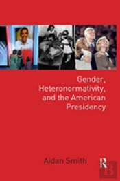 Gender, Heteronormativity, And The American Presidency