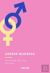 Gender Madness: The World Has Lost Its Mind