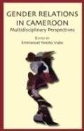 Gender Relations In Cameroon. Multidisciplinary Perspectives