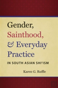 Bertrand.pt - Gender, Sainthood, And Everyday Practice In South Asian Shiâ€™Ism