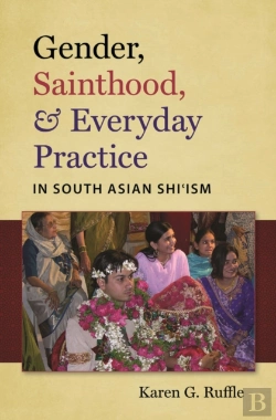 Bertrand.pt - Gender, Sainthood, And Everyday Practice In South Asian Shi'Ism