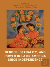 Gender, Sexuality, And Power In Latin America Since Independence