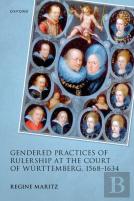 Gendered Practices Of Rulership At The Court Of Wurttemberg, 1568â€“1634