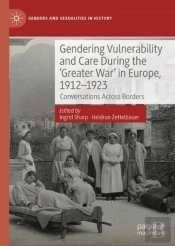 Gendering Vulnerability And Care During The 'Greater War' In Europe, 1912â€“1923