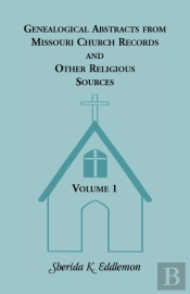 Genealogical Abstracts From Missouri Church Records And Other Religious Sources, Volume 1