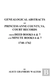 Genealogical Abstracts Of Princess Anne County, Va. From Deed Books & Minute Books 6 & 7, 1740-1762