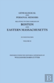 Genealogical And Personal Memoirs Relating To The Families Of Boston And Eastern Massachusetts. In Four Volumes. Volume Ii