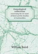 Genealogical Collections Concerning The Sir-Name Of Baird And The Families Of Auchmedden