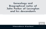 Genealogy And Biographical Notes Of John Parker Of Lexington And His Descendants. Showing His Earlier Ancestry In America From Dea. Thomas Parker Of Reading, Mass. From 1635 To 1893.