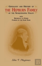 Genealogy And History Of The Hepburn Family Of The Susquehanna Valley, With Reference To Other Families Of The Same Name