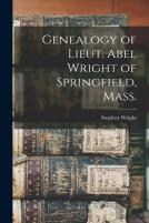 Genealogy Of Lieut. Abel Wright Of Springfield, Mass.