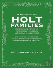 Genealogy Of The Holt Families From Scotland To Virginia To Tennessee To Missouri And Several Midwest States