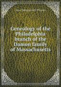 Genealogy Of The Philadelphia Branch Of The Damon Family Of Massachusetts