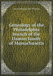Genealogy Of The Philadelphia Branch Of The Damon Family Of Massachusetts