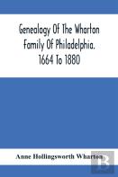 Genealogy Of The Wharton Family Of Philadelphia. 1664 To 1880