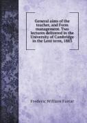 General Aims Of The Teacher, And Form Management. Two Lectures Delivered In The University Of Cambridge In The Lent Term, 1883