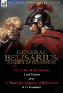 Bertrand.pt - General Belisarius: Soldier Of Byzantium-The Life Of Belisarius By Lord Mahon (Philip Henry Stanhope) With A Short Biography Of Belisarius By S. G. Go