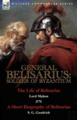 Bertrand.pt - General Belisarius: Soldier Of Byzantium-The Life Of Belisarius By Lord Mahon (Philip Henry Stanhope) With A Short Biography Of Belisarius By S. G. Go