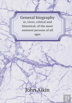 Bertrand.pt - General Biography Or, Lives, Critical And Historical, Of The Most Eminent Persons Of All Ages