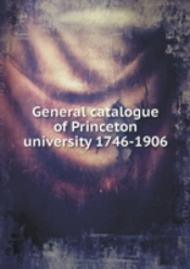 General Catalogue Of Princeton University 1746-1906