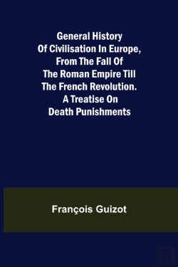 Bertrand.pt - General History Of Civilisation In Europe, From The Fall Of The Roman Empire Till The French Revolution. A Treatise On Death Punishments.