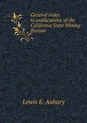 General Index To Publications Of The California State Mining Bureau
