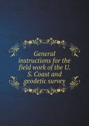 General Instructions For The Field Work Of The U. S. Coast And Geodetic Survey