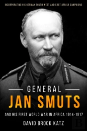 General Jan Smuts And His First World War In Africa, 1914-1917