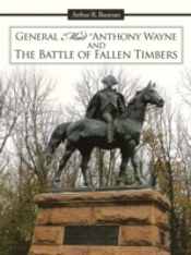 General 'Mad' Anthony Wayne & The Battle Of Fallen Timbers
