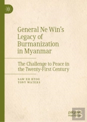 General Ne Winâ€™S Legacy Of Burmanization In Myanmar