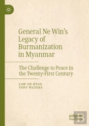 General Ne Winâ€™S Legacy Of Burmanization In Myanmar