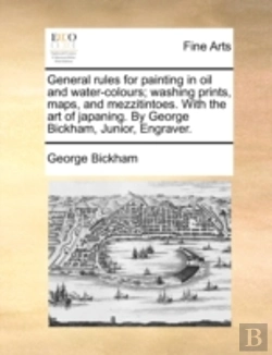 Bertrand.pt - General Rules For Painting In Oil And Water-Colours; Washing Prints, Maps, And Mezzitintoes. With The Art Of Japaning. By George Bickham, Junior, Engr