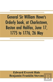 General Sir William Howe'S Orderly Book, At Charlestown, Boston And Halifax, June 17, 1775 To 1776, 26 May; To Which Is Added The Official Abridgment Of General Howe'S Correspondence With The English 
