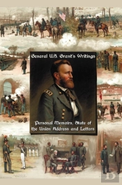 General U.S. Grant'S Writings (Complete And Unabridged) Including His Personal Memoirs, State Of The Union Address And Letters Of Ulysses S. Grant To His Father And His Youngest Sister, 1857-78.