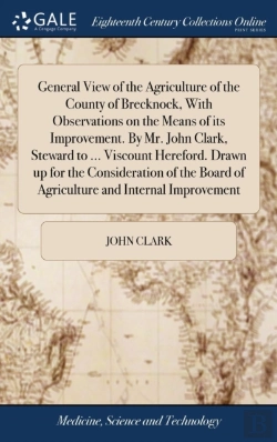 Bertrand.pt - General View Of The Agriculture Of The County Of Brecknock, With Observations On The Means Of Its Improvement. By Mr. John Clark, Steward To ... Viscount Hereford. Drawn Up For The Consideration Of Th