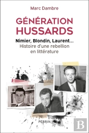 Generation Hussards : Nimier, Blondin, Laurent... Histoire D'Une Rébellion En Littérature