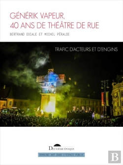 Bertrand.pt - Générik Vapeur, 40 Ans De Théâtre De Rue : Trafic D'Acteurs Et D'Engins