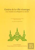 Genese De La Ville Islamique En Al-Andalus Et Au Maghreb Occidental