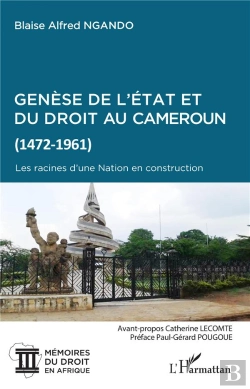 Bertrand.pt - Genèse De L'État Et Du Droit Au Cameroun (1472-1961) ; Les Racines D'Une Nation En Construction