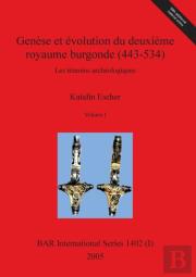 Genese Et Evolution Du Deuxieme Royaume Burgonde (443-534), Volume I