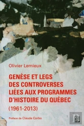 Genèse Et Legs Des Controverses Sur Les Programmes D'Histoire Du Québec (1961-2013)