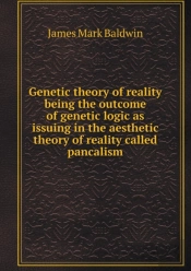 Genetic Theory Of Reality Being The Outcome Of Genetic Logic As Issuing In The Aesthetic Theory Of Reality Called Pancalism